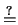 $ \stackrel{?}{=}$